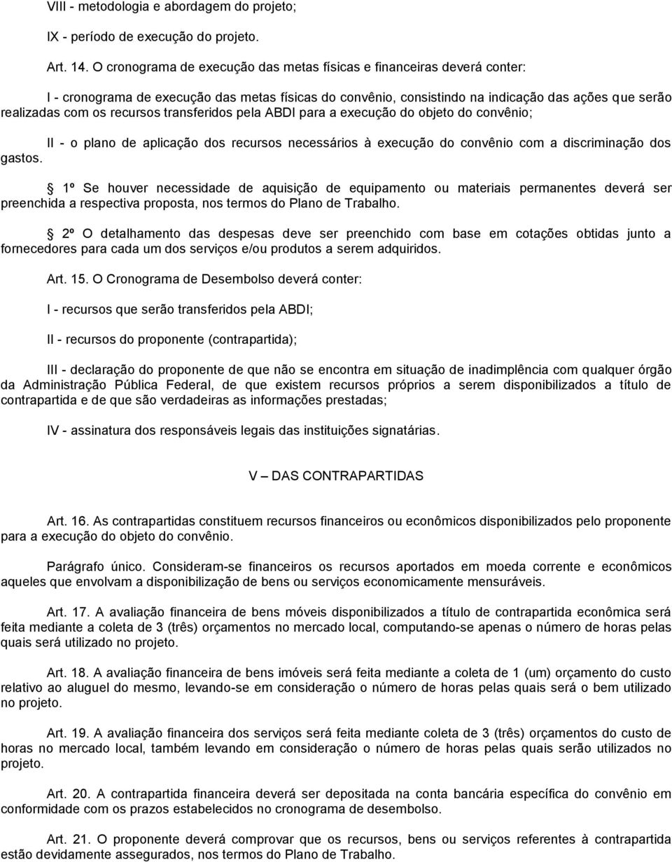 recursos transferidos pela ABDI para a execução do objeto do convênio; II - o plano de aplicação dos recursos necessários à execução do convênio com a discriminação dos gastos.