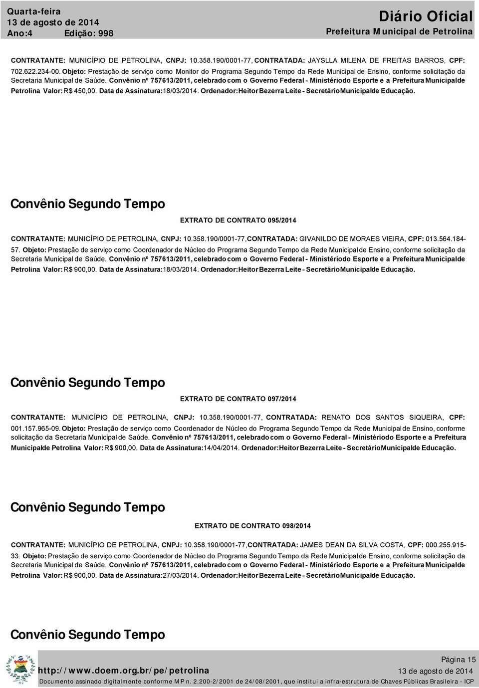 Convênio nº 757613/2011, celebrado com o Governo Federal - Ministériodo Esporte e a Prefeitura Municipalde Petrolina. Valor: R$ 450,00. Data de Assinatura:18/03/2014.