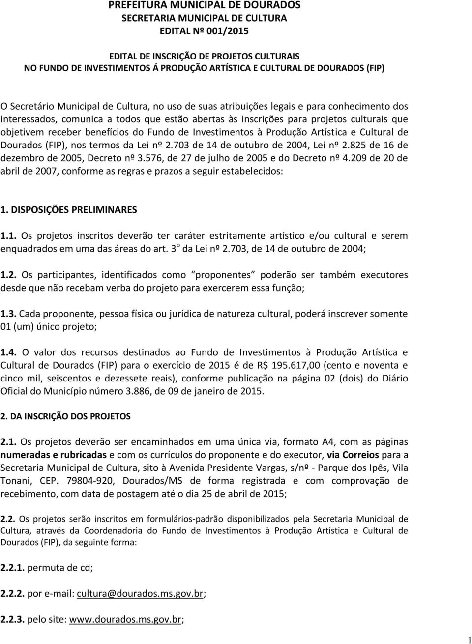 receber benefícios do Fundo de Investimentos à Produção Artística e Cultural de Dourados (FIP), nos termos da Lei nº 2.703 de 14 de outubro de 2004, Lei nº 2.