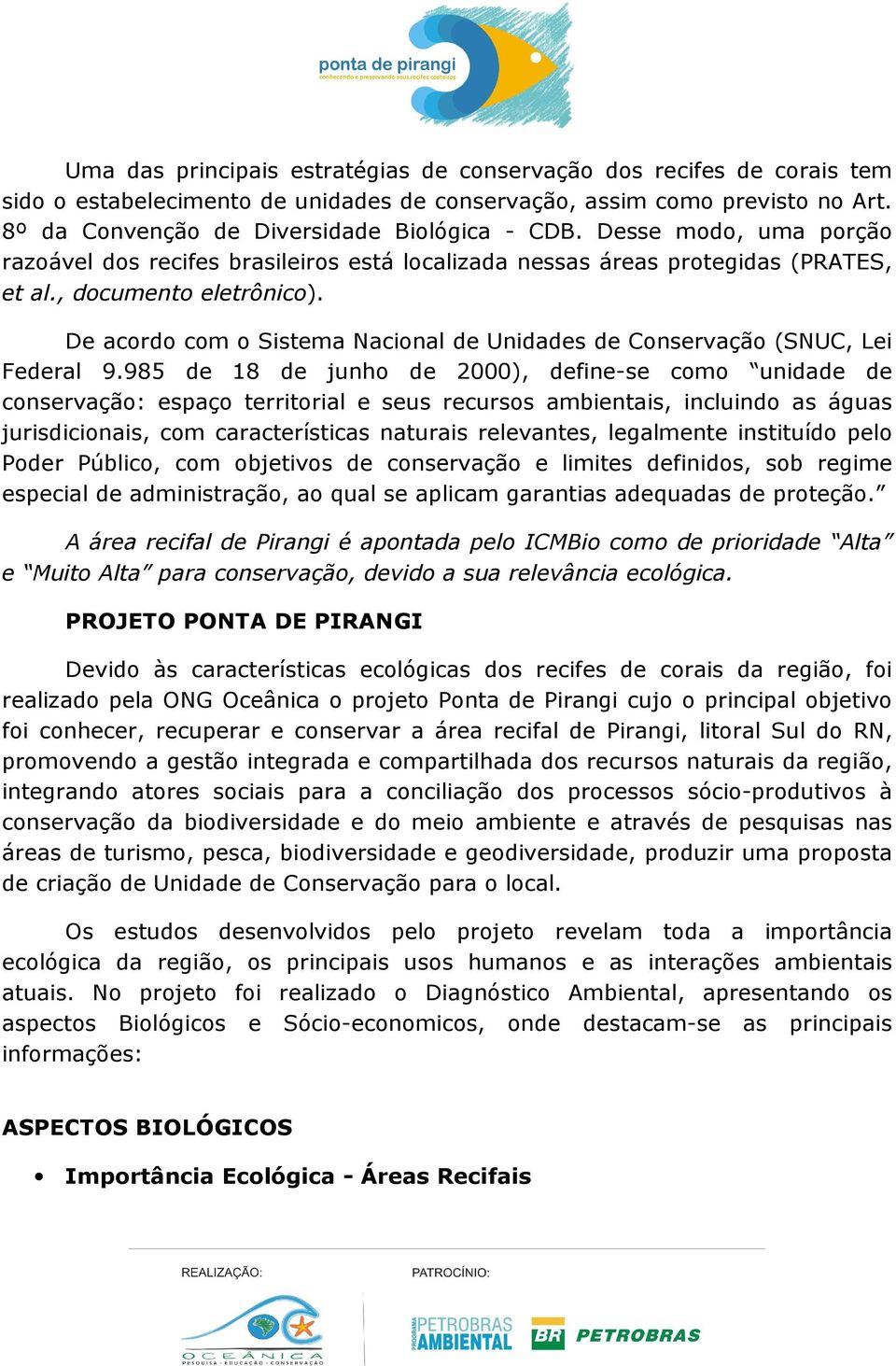 De acordo com o Sistema Nacional de Unidades de Conservação (SNUC, Lei Federal 9.