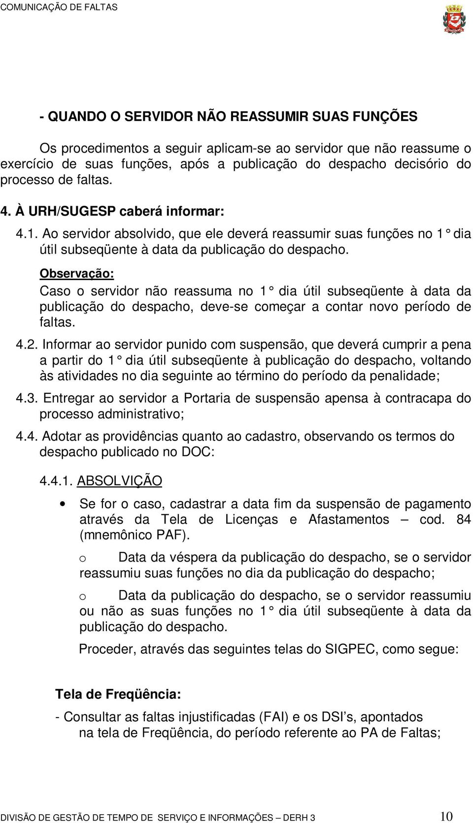 Observação: Caso o servidor não reassuma no 1 dia útil subseqüente à data da publicação do despacho, deve-se começar a contar novo período de faltas. 4.2.