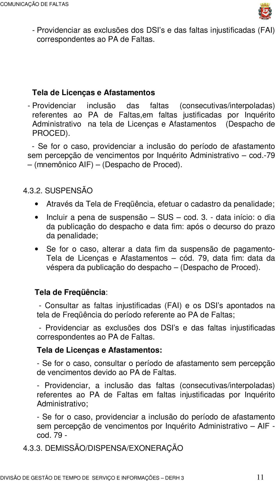 Afastamentos (Despacho de PROCED). - Se for o caso, providenciar a inclusão do período de afastamento sem percepção de vencimentos por Inquérito Administrativo cod.