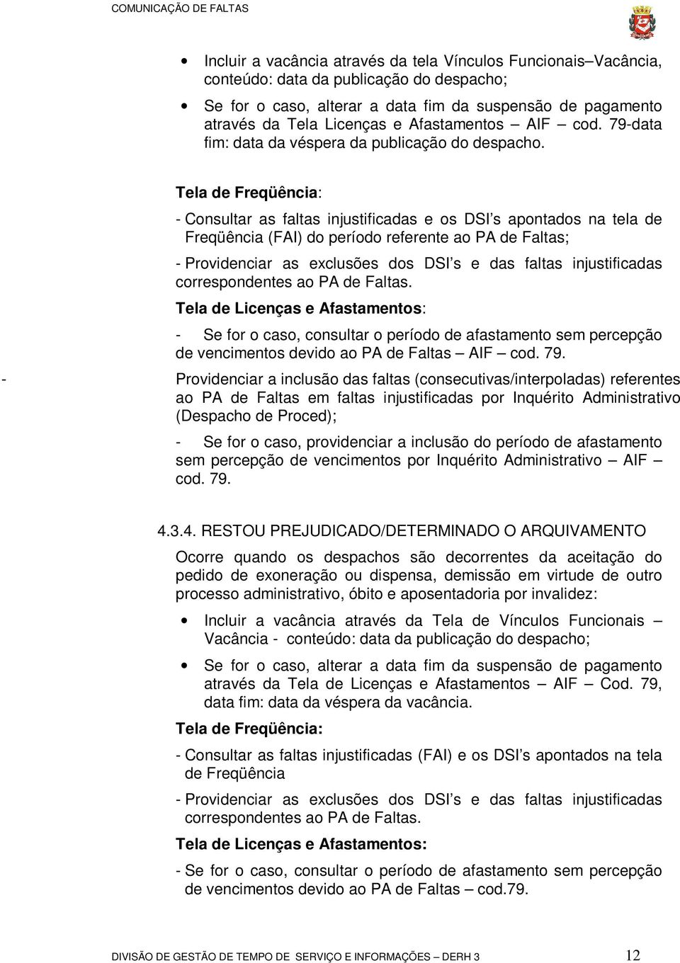 Tela de Freqüência: - Consultar as faltas injustificadas e os DSI s apontados na tela de Freqüência (FAI) do período referente ao PA de Faltas; - Providenciar as exclusões dos DSI s e das faltas