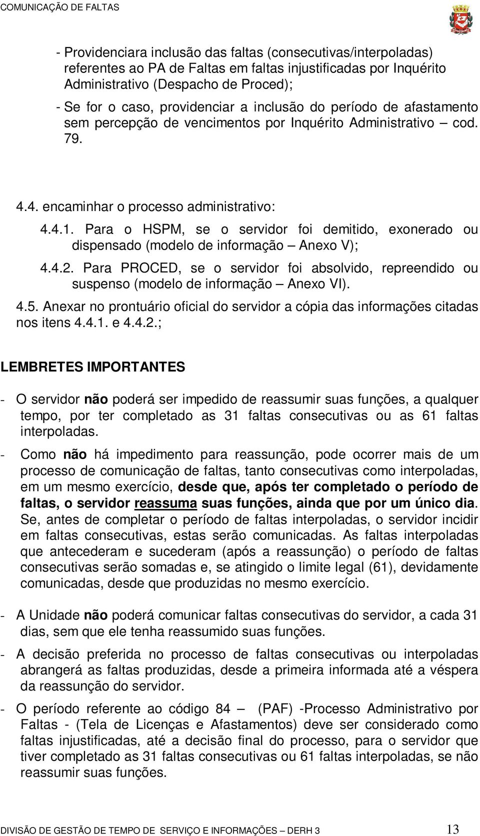 Para o HSPM, se o servidor foi demitido, exonerado ou dispensado (modelo de informação Anexo V); 4.4.2.