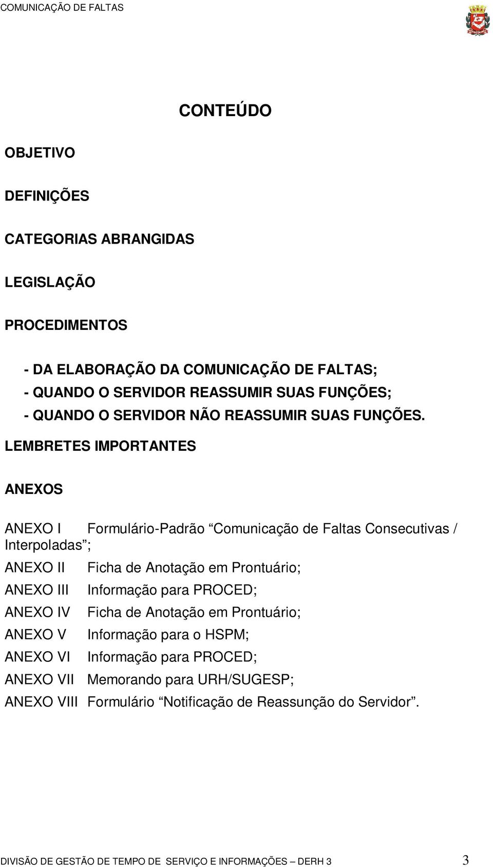 LEMBRETES IMPORTANTES ANEXOS ANEXO I Formulário-Padrão Comunicação de Faltas Consecutivas / Interpoladas ; ANEXO II ANEXO III ANEXO IV ANEXO V ANEXO VI Ficha de