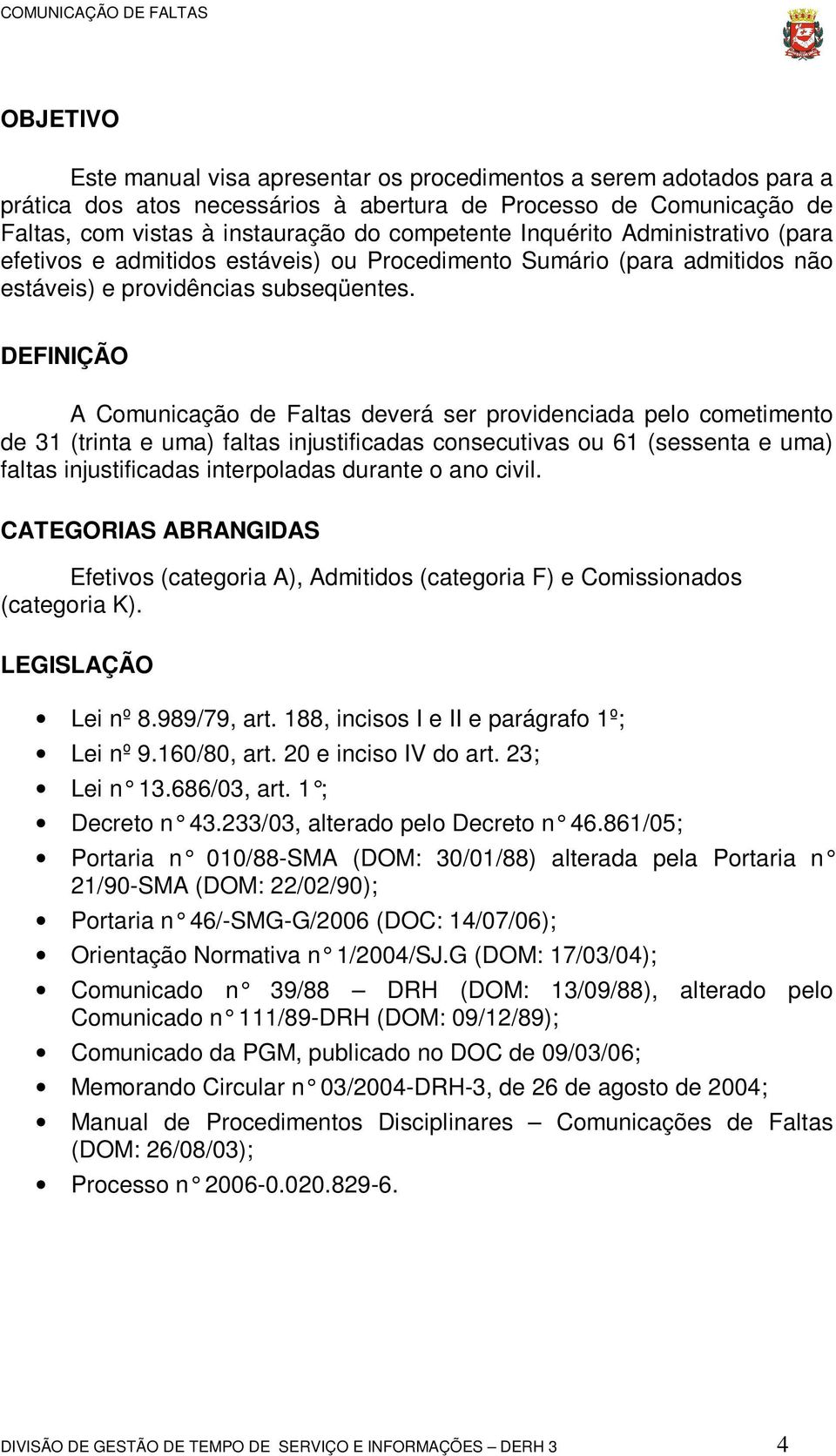 DEFINIÇÃO A Comunicação de Faltas deverá ser providenciada pelo cometimento de 31 (trinta e uma) faltas injustificadas consecutivas ou 61 (sessenta e uma) faltas injustificadas interpoladas durante o