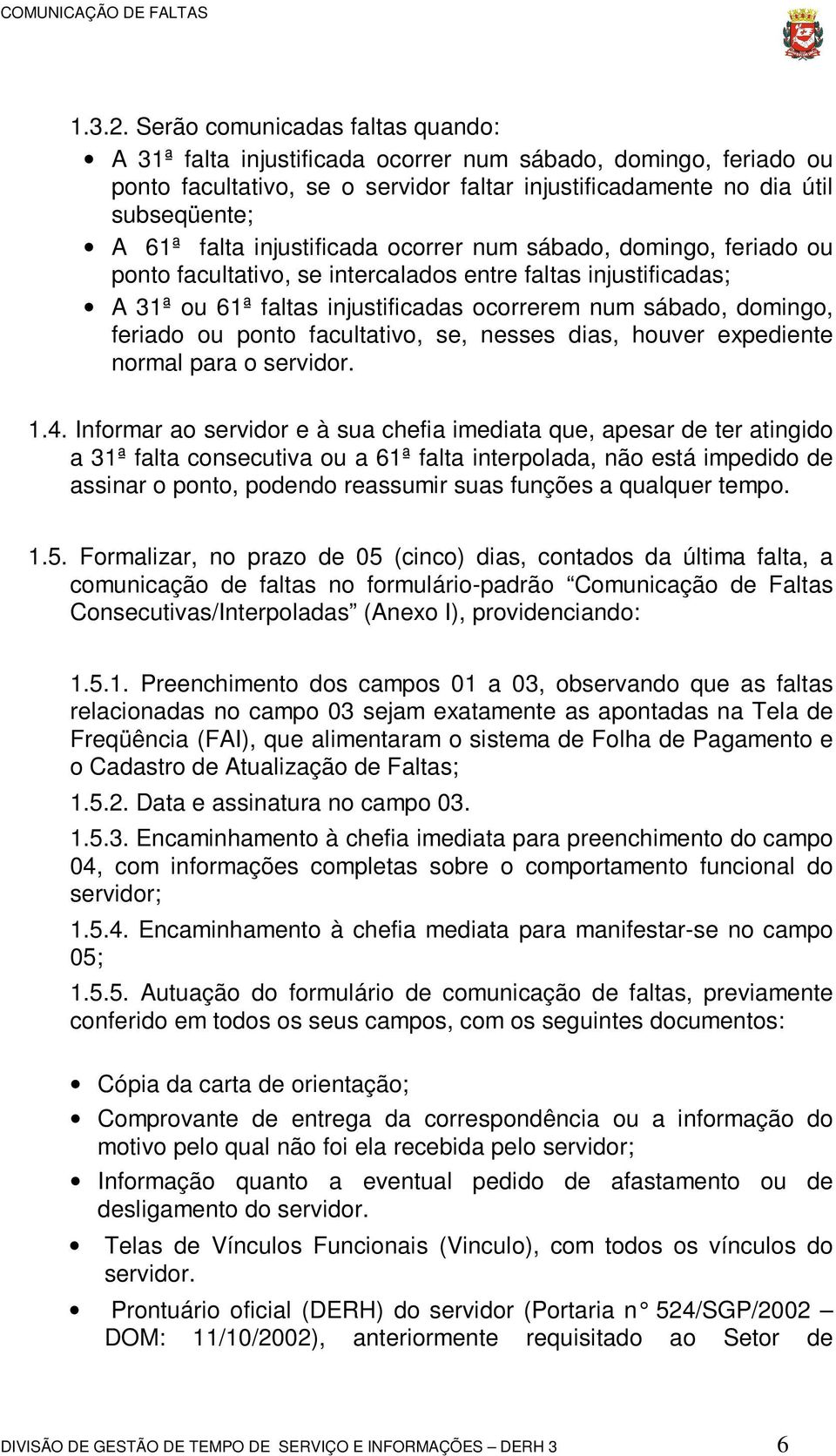 injustificada ocorrer num sábado, domingo, feriado ou ponto facultativo, se intercalados entre faltas injustificadas; A 31ª ou 61ª faltas injustificadas ocorrerem num sábado, domingo, feriado ou