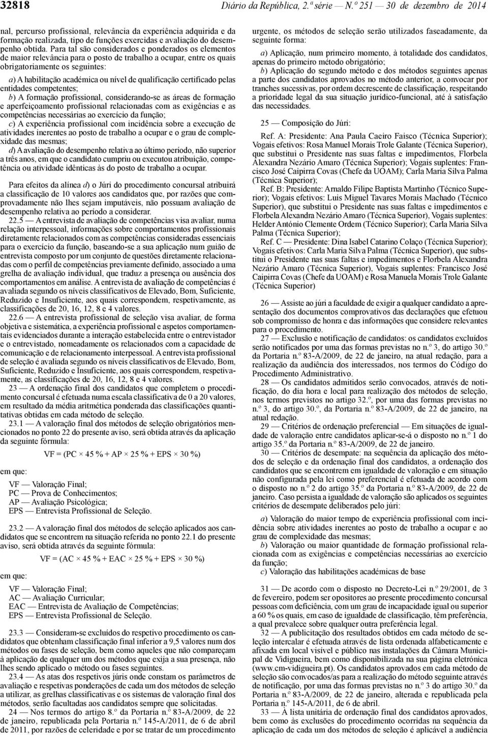 Para tal são considerados e ponderados os elementos de maior relevância para o posto de trabalho a ocupar, entre os quais obrigatoriamente os seguintes: a) A habilitação académica ou nível de