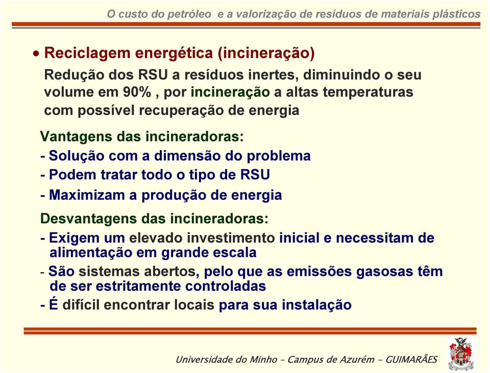 Maximizam a produção de energia Desvantagens das incineradoras: -Exigem um elevado investimento inicial e necessitam de alimentação em