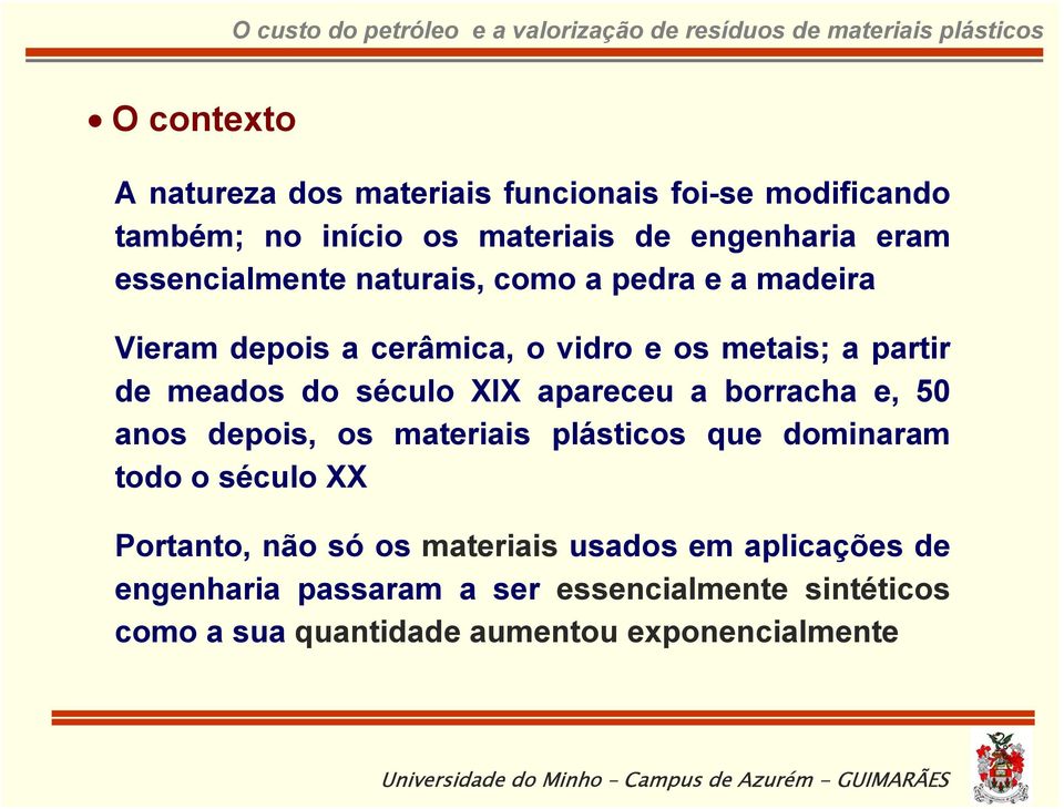 século XIX apareceu a borracha e, 50 anos depois, os materiais plásticos que dominaram todo o século XX Portanto, não só