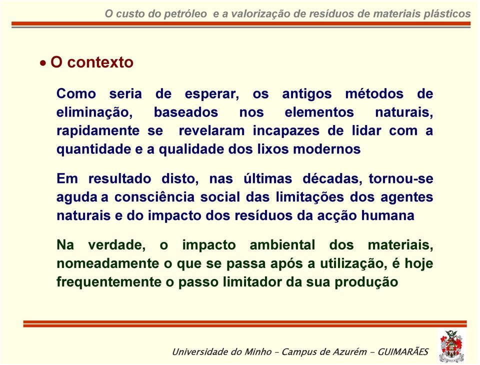 aguda a consciência social das limitações dos agentes naturais e do impacto dos resíduos da acção humana Na verdade, o