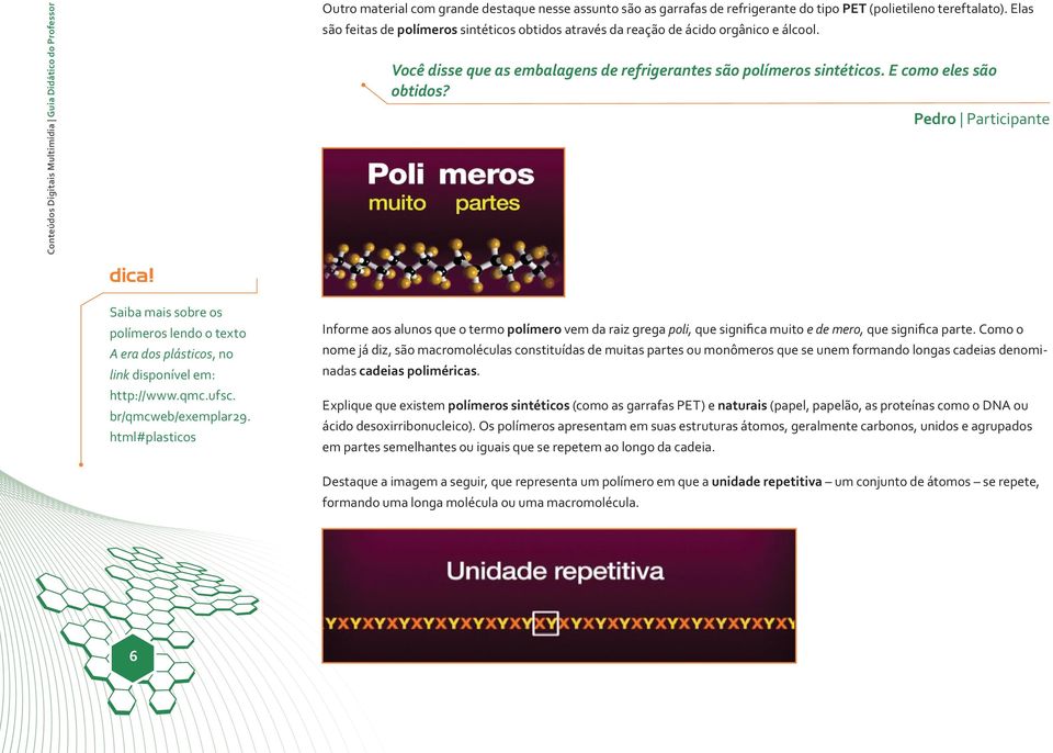 Pedro Participante dica! Saiba mais sobre os polímeros lendo o texto A era dos plásticos, no link disponível em: http://www.qmc.ufsc. br/qmcweb/exemplar29.