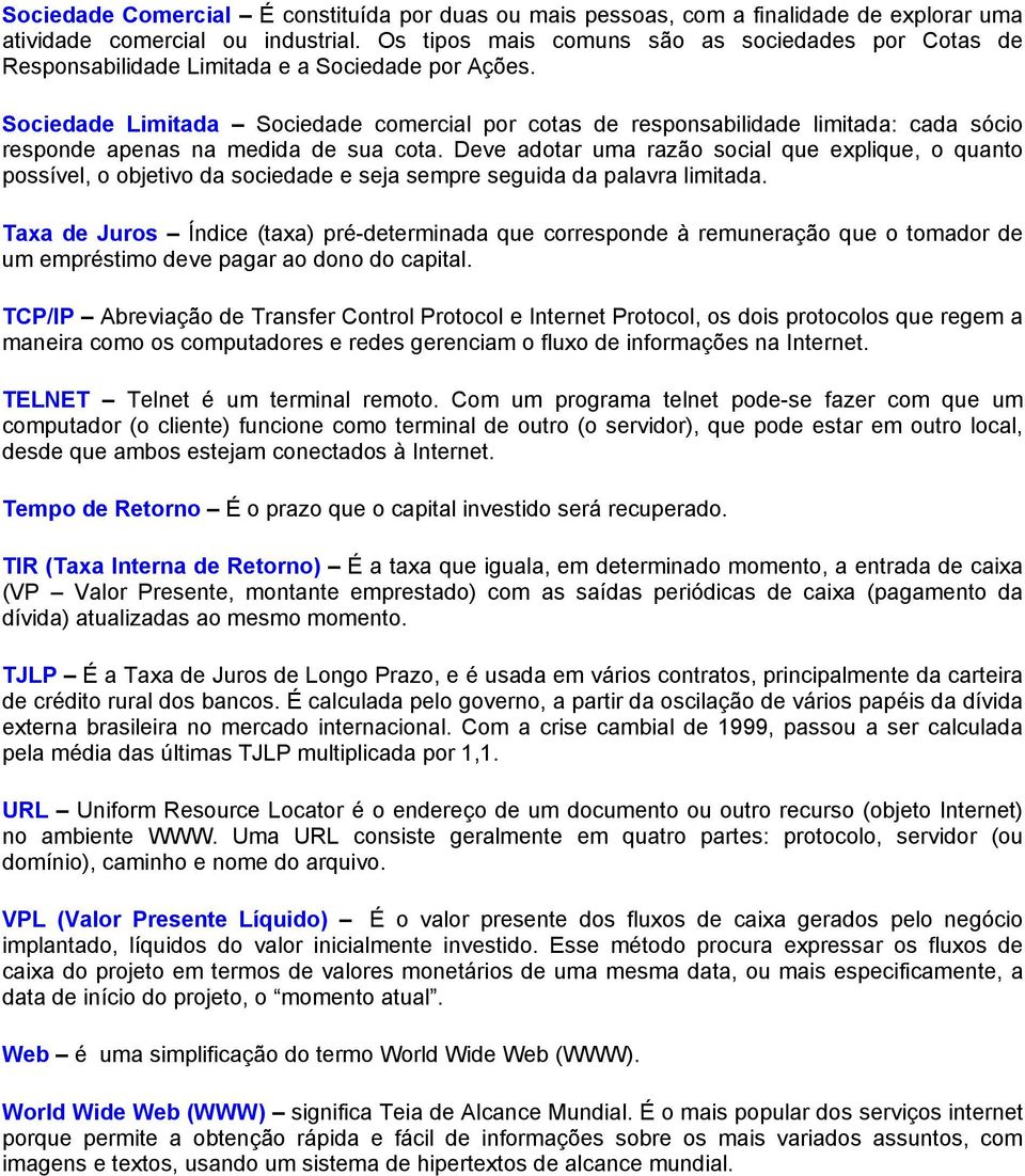 Sociedade Limitada Sociedade comercial por cotas de responsabilidade limitada: cada sócio responde apenas na medida de sua cota.