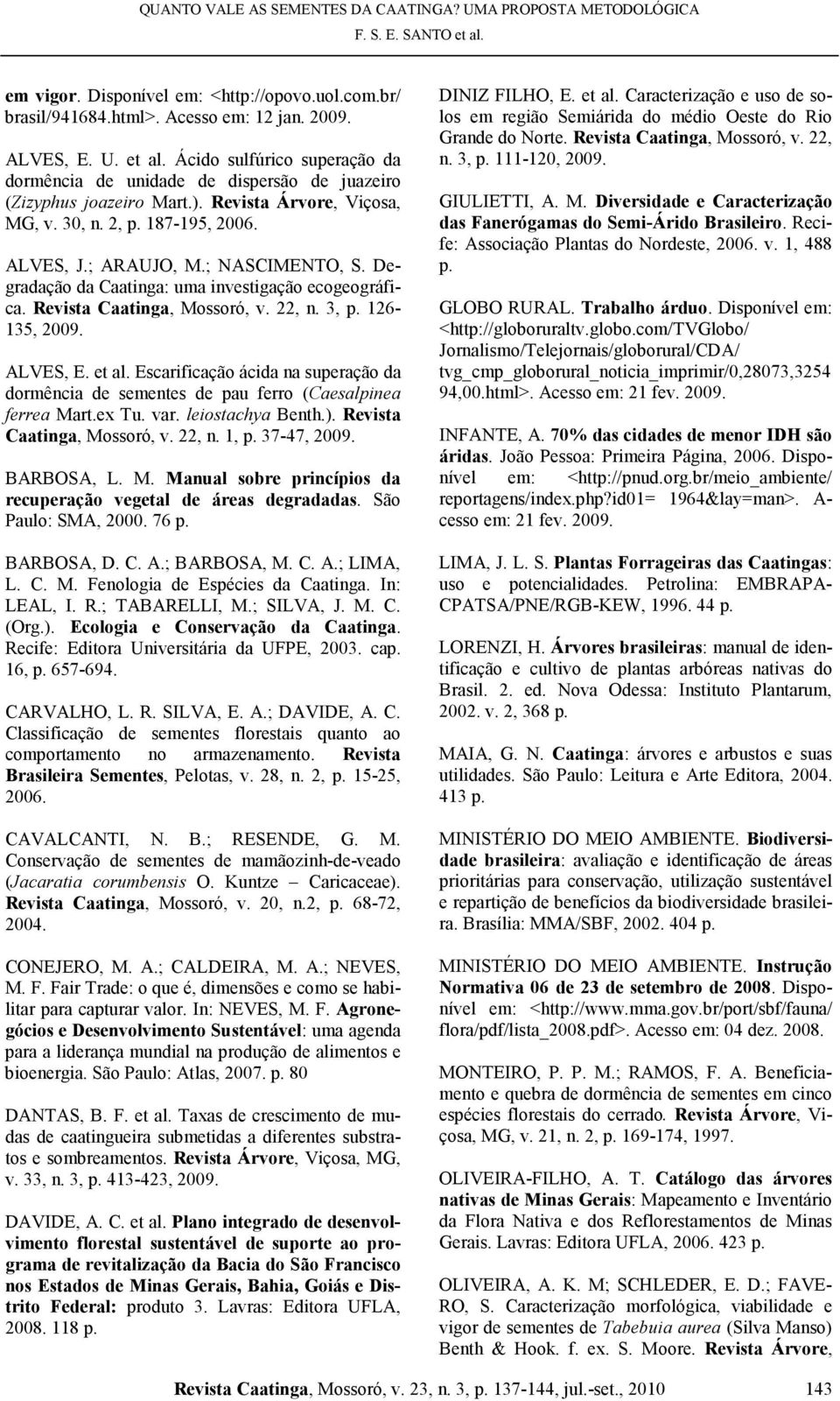 Degradação da Caatinga: uma investigação ecogeográfica. Revista Caatinga, Mossoró, v. 22, n. 3, p. 126-135, 2009. ALVES, E. et al.