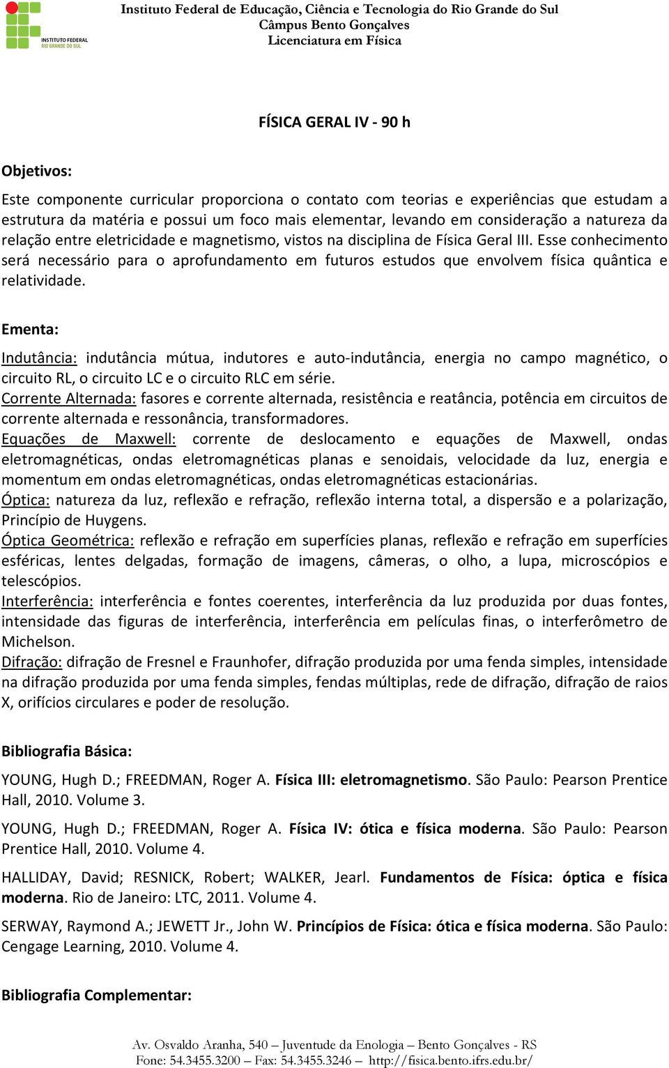 Esse conhecimento será necessário para o aprofundamento em futuros estudos que envolvem física quântica e relatividade.