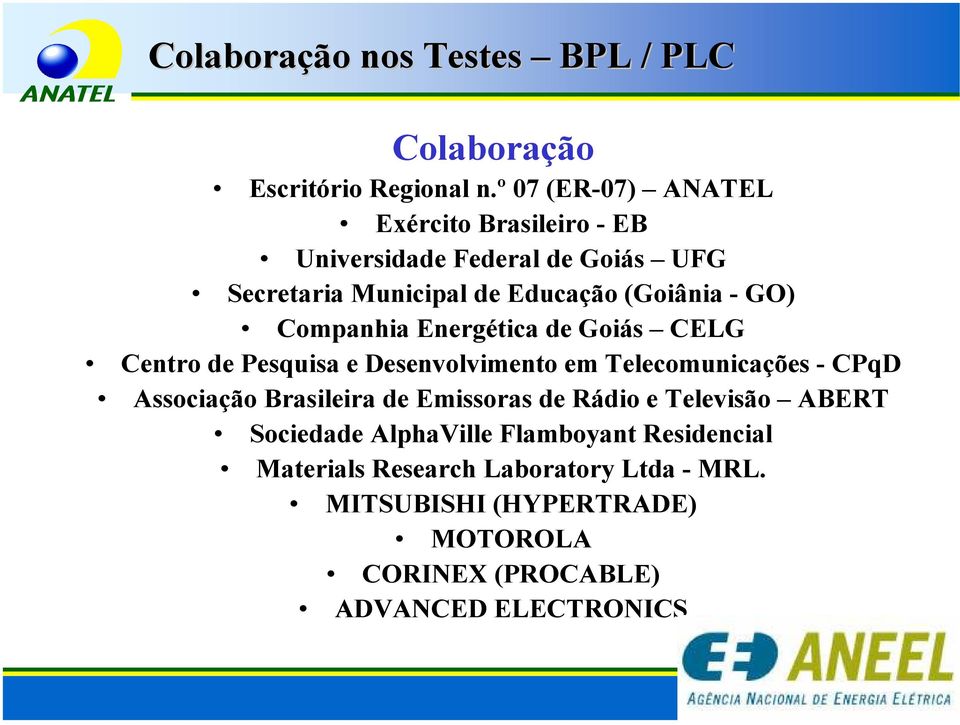 Companhia Energética de Goiás CELG Centro de Pesquisa e Desenvolvimento em Telecomunicações - CPqD Associação Brasileira de