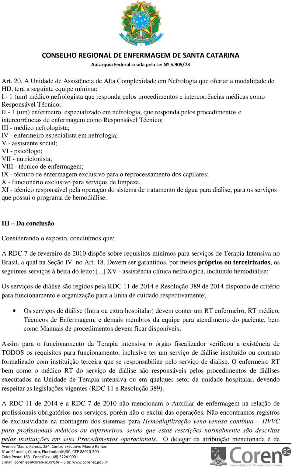 intercorrências médicas como Responsável Técnico; II - 1 (um) enfermeiro, especializado em nefrologia, que responda pelos procedimentos e intercorrências de enfermagem como Responsável Técnico; III -