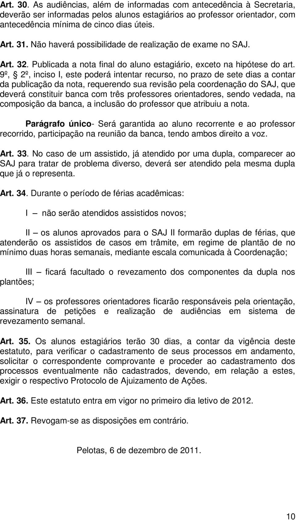 9º, 2º, inciso I, este poderá intentar recurso, no prazo de sete dias a contar da publicação da nota, requerendo sua revisão pela coordenação do SAJ, que deverá constituir banca com três professores