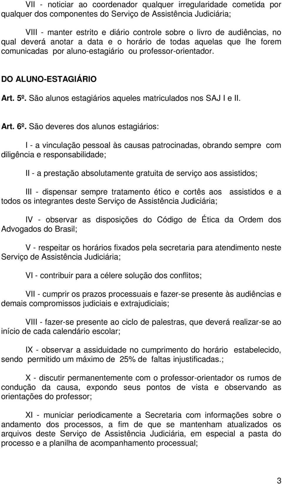 São alunos estagiários aqueles matriculados nos SAJ I e II. Art. 6º.