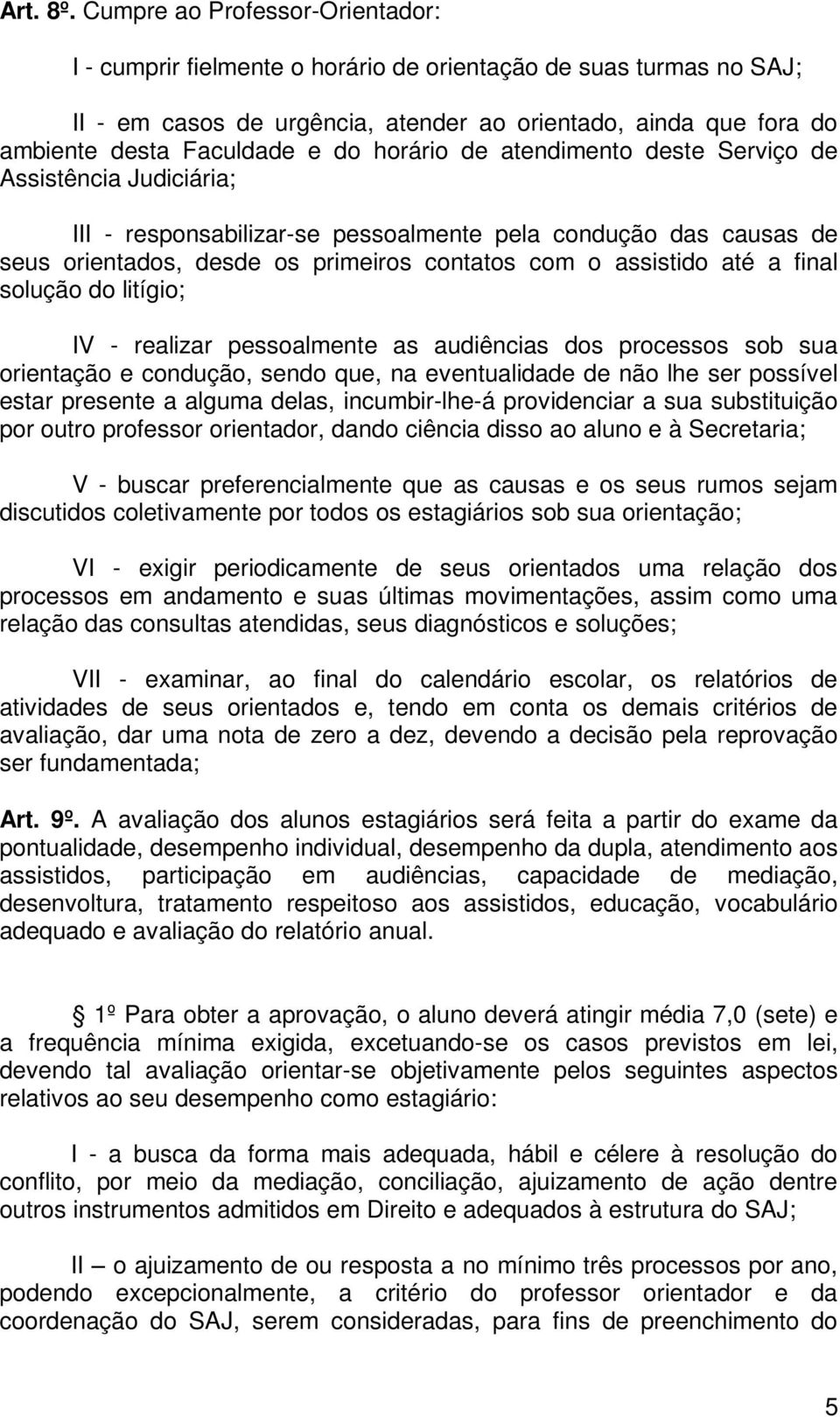 horário de atendimento deste Serviço de Assistência Judiciária; III - responsabilizar-se pessoalmente pela condução das causas de seus orientados, desde os primeiros contatos com o assistido até a