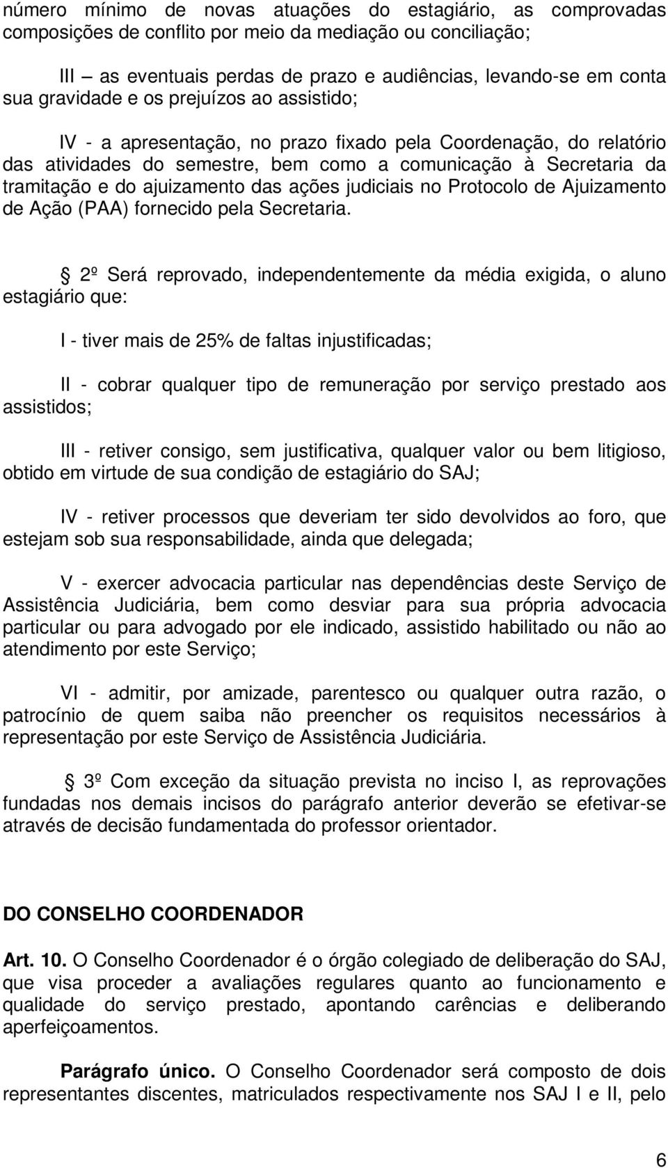 ajuizamento das ações judiciais no Protocolo de Ajuizamento de Ação (PAA) fornecido pela Secretaria.