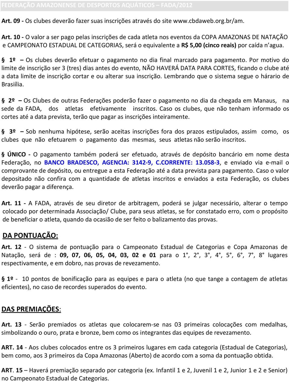 1º Os clubes deverão efetuar o pagamento no dia final marcado para pagamento.