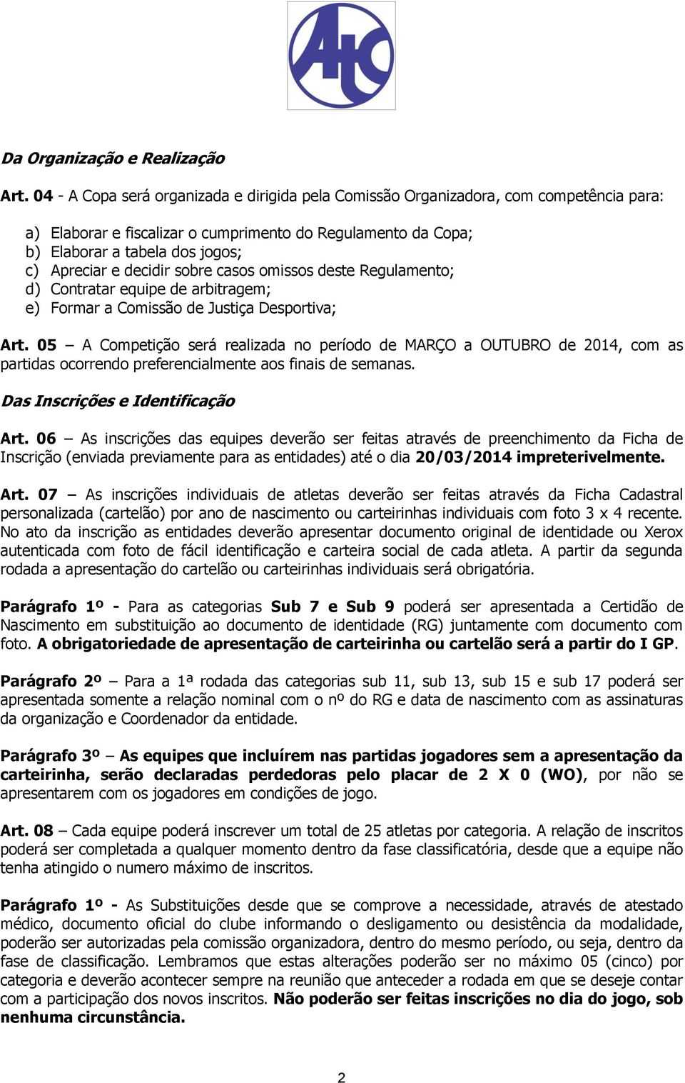 decidir sobre casos omissos deste Regulamento; d) Contratar equipe de arbitragem; e) Formar a Comissão de Justiça Desportiva; Art.