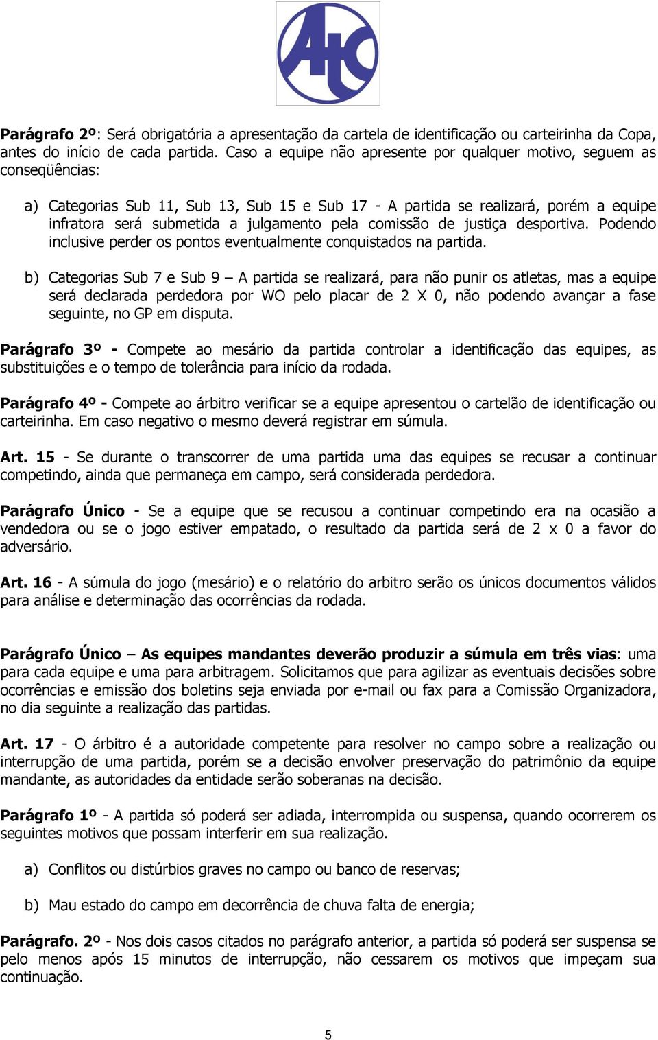 pela comissão de justiça desportiva. Podendo inclusive perder os pontos eventualmente conquistados na partida.