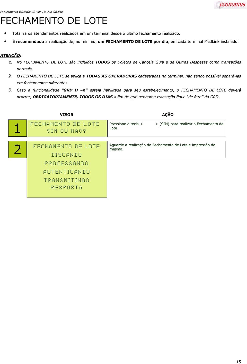 No FECHAMENTO DE LOTE são incluídos TODOS os Boletos de Cancela Guia e de Outras Despesas como transações normais. 2.