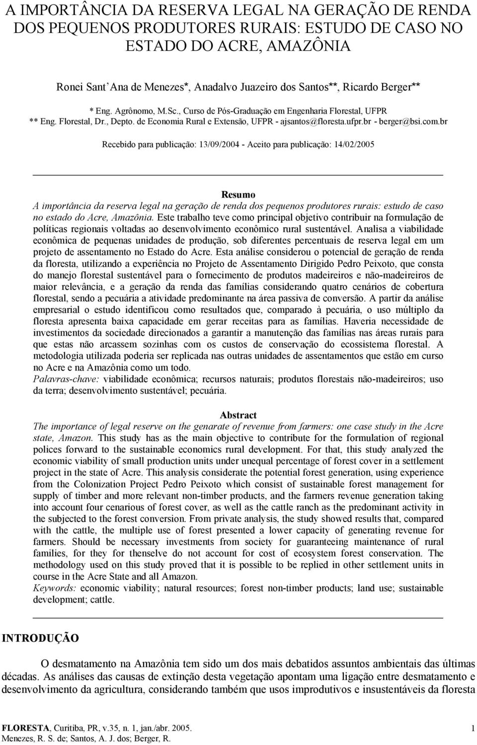 br Recebido para publicação: 13/09/2004 - Aceito para publicação: 14/02/2005 Resumo A importâcia da reserva legal a geração de reda dos pequeos produtores rurais: estudo de caso o estado do Acre,