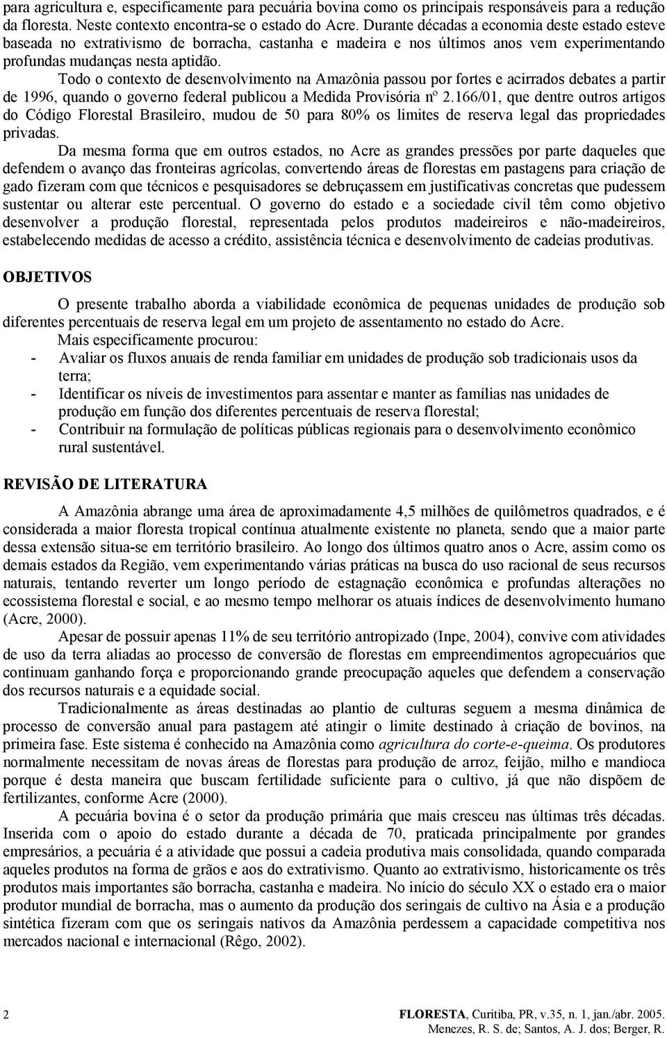 Todo o cotexto de desevolvimeto a Amazôia passou por fortes e acirrados debates a partir de 1996, quado o govero federal publicou a Medida Provisória º 2.