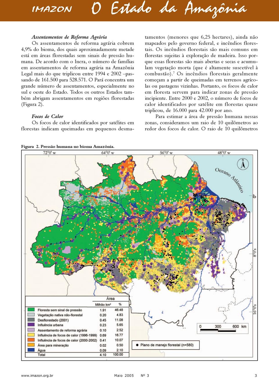 O Pará concentra um grande número de assentamentos, especialmente no sul e oeste do Estado. Todos os outros Estados também abrigam assentamentos em regiões florestadas (Figura 2).