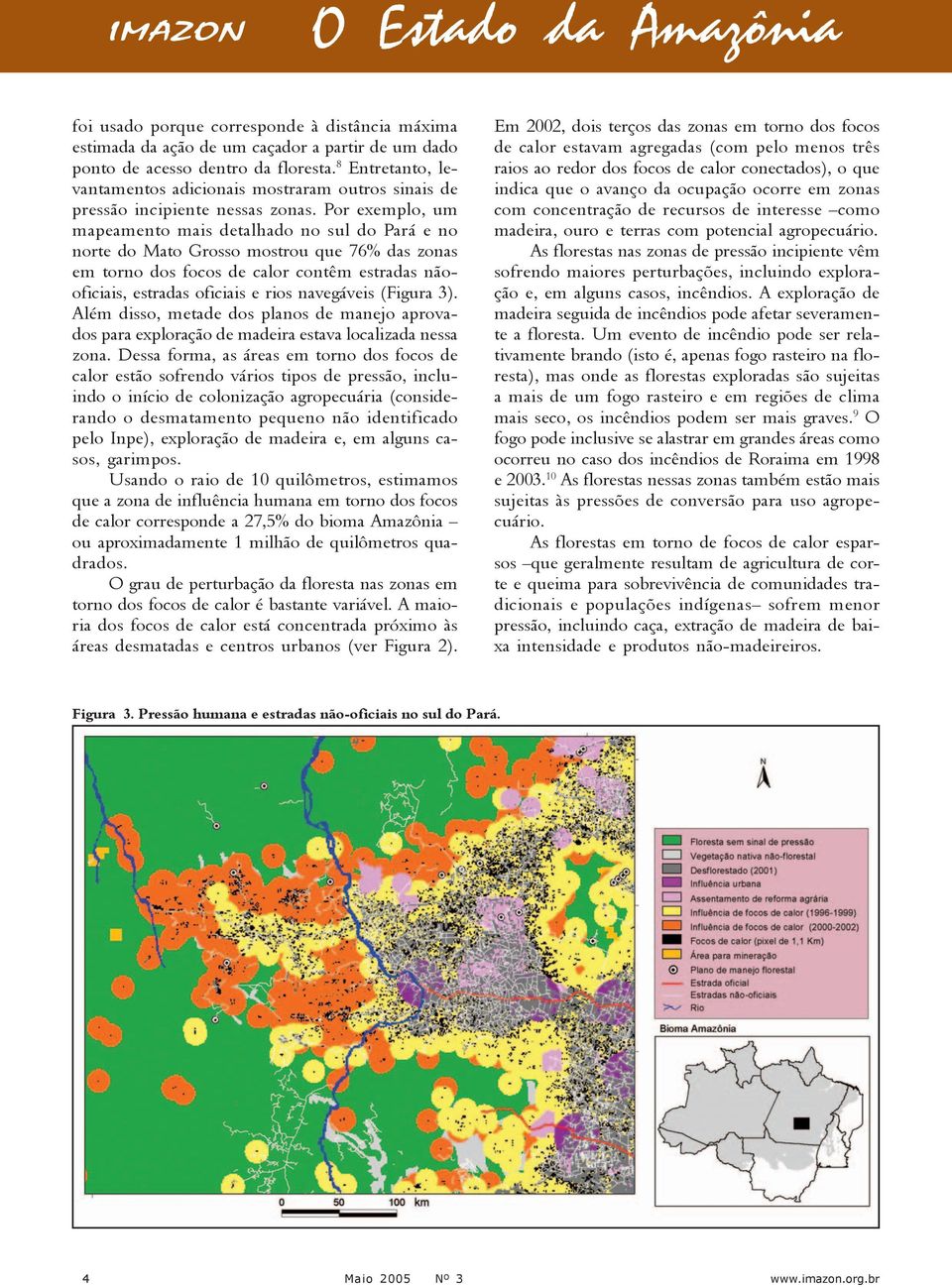 Por exemplo, um mapeamento mais detalhado no sul do Pará e no norte do Mato Grosso mostrou que 76% das zonas em torno dos focos de calor contêm estradas nãooficiais, estradas oficiais e rios