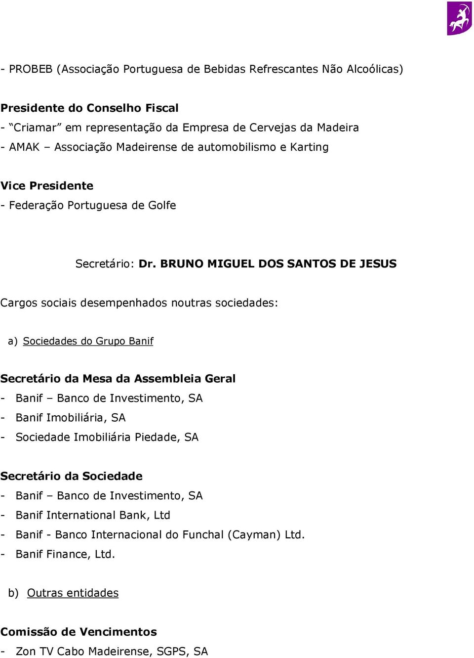 BRUNO MIGUEL DOS SANTOS DE JESUS Secretário da Mesa da Assembleia Geral - Banif Banco de Investimento, SA - Banif Imobiliária, SA - Sociedade Imobiliária Piedade, SA