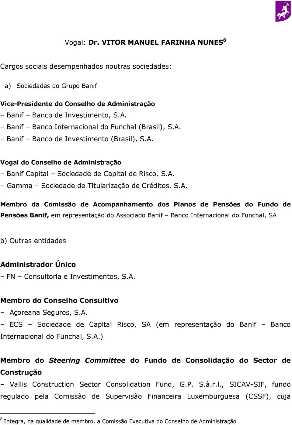 do Fundo de Pensões Banif, em representação do Associado Banif Banco Internacional do Funchal, SA Administrador Único FN Consultoria e Investimentos, S.A. Membro do Conselho Consultivo Açoreana Seguros, S.