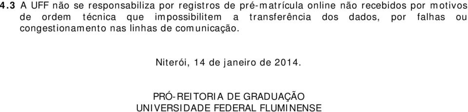 dos dados, por falhas ou congestionamento nas linhas de comunicação.