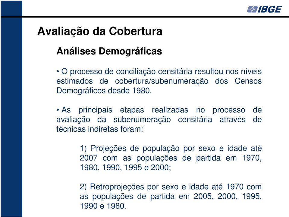 As principais etapas realizadas no processo de avaliação da subenumeração censitária através de técnicas indiretas foram: