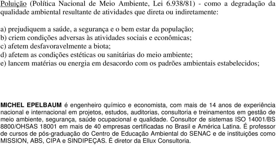 atividades sociais e econômicas; c) afetem desfavoravelmente a biota; d) afetem as condições estéticas ou sanitárias do meio ambiente; e) lancem matérias ou energia em desacordo com os padrões