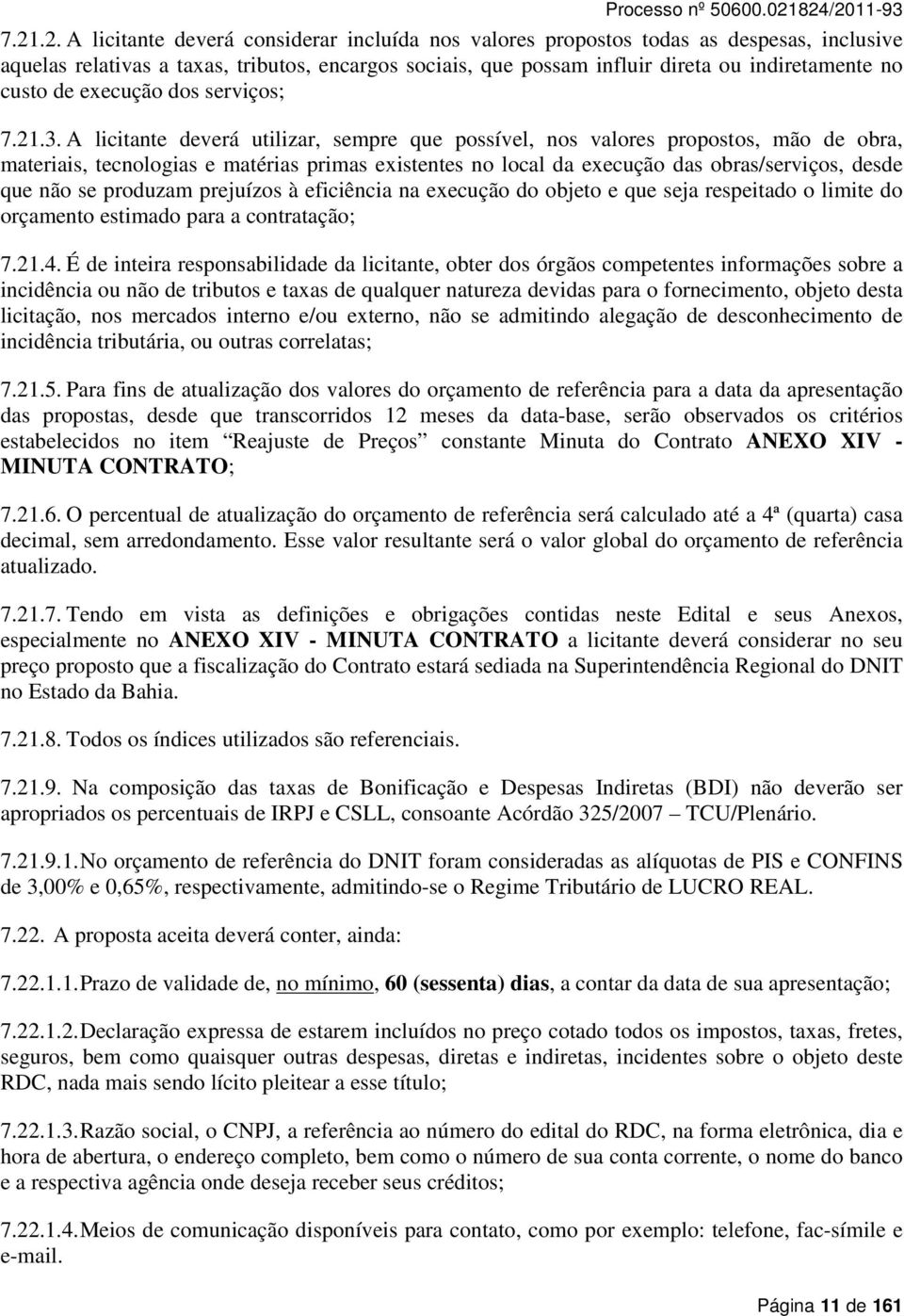 A licitante deverá utilizar, sempre que possível, nos valores propostos, mão de obra, materiais, tecnologias e matérias primas existentes no local da execução das obras/serviços, desde que não se