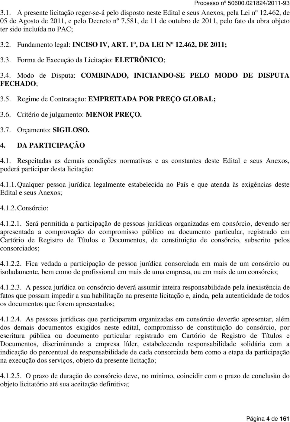 4. Modo de Disputa: COMBINADO, INICIANDO-SE PELO MODO DE DISPUTA FECHADO; 3.5. Regime de Contratação: EMPREITADA POR PREÇO GLOBAL; 3.6. Critério de julgamento: MENOR PREÇO. 3.7. Orçamento: SIGILOSO.