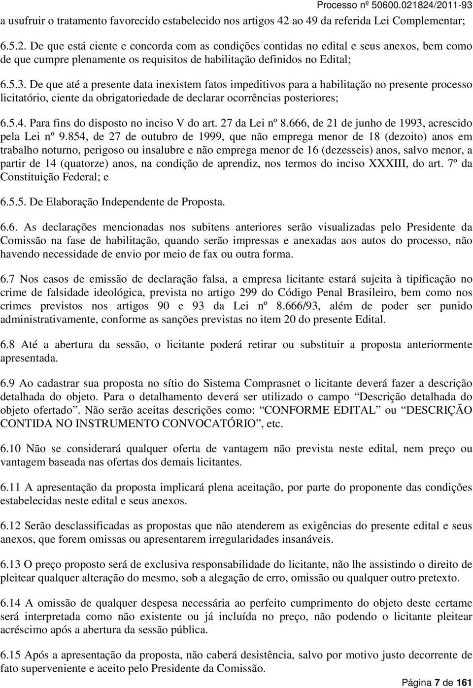 De que está ciente e concorda com as condições contidas no edital e seus anexos, bem como de que cumpre plenamente os requisitos de habilitação definidos no Edital; 6.5.3.