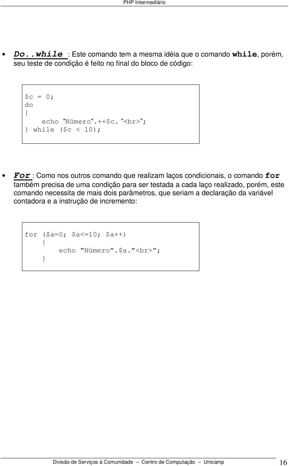 <br> ; while ($c < 10); For : Como nos outros comando que realizam laços condicionais, o comando for também precisa de uma condição para ser