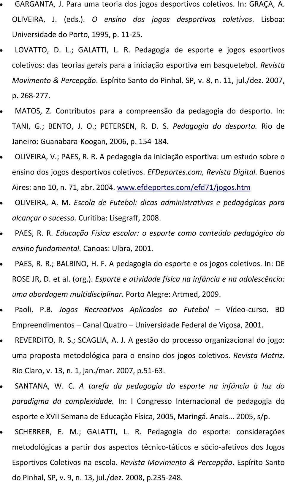 2007, p. 268-277. MATOS, Z. Contributos para a compreensão da pedagogia do desporto. In: TANI, G.; BENTO, J. O.; PETERSEN, R. D. S. Pedagogia do desporto. Rio de Janeiro: Guanabara-Koogan, 2006, p.