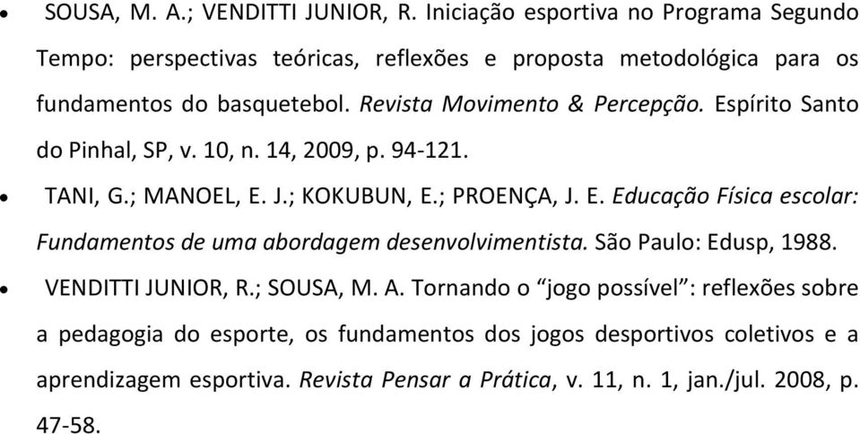 Revista Movimento & Percepção. Espírito Santo do Pinhal, SP, v. 10, n. 14, 2009, p. 94-121. TANI, G.; MANOEL, E. J.; KOKUBUN, E.; PROENÇA, J. E. Educação Física escolar: Fundamentos de uma abordagem desenvolvimentista.