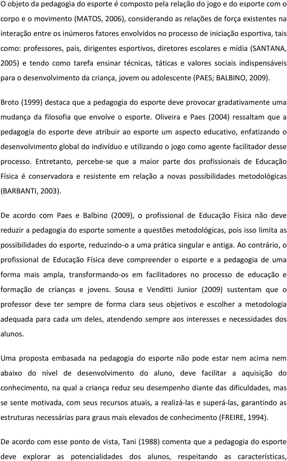 valores sociais indispensáveis para o desenvolvimento da criança, jovem ou adolescente (PAES; BALBINO, 2009).