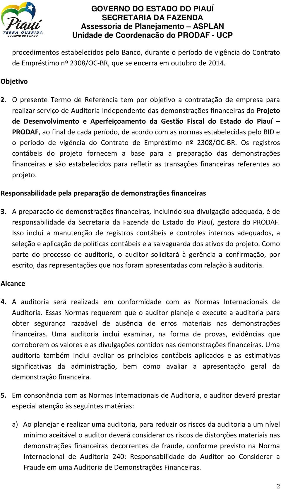 da Gestão Fiscal do Estado do Piauí PRODAF, ao final de cada período, de acordo com as normas estabelecidas pelo BID e o período de vigência do Contrato de Empréstimo nº 2308/OC-BR.