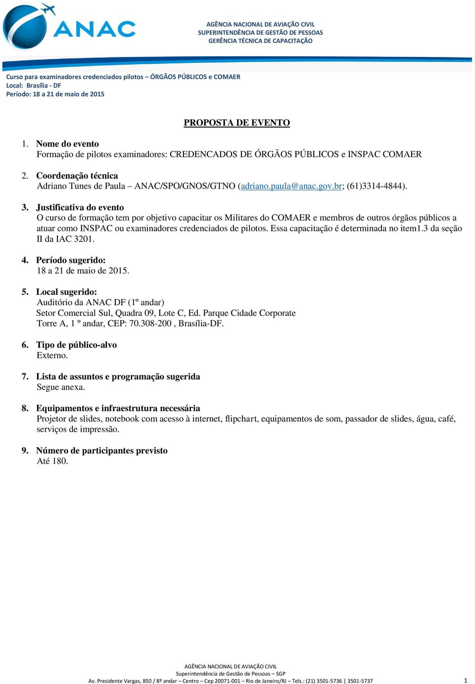 Justificativa do evento O curso de formação tem por objetivo capacitar os Militares do COMAER e membros de outros órgãos públicos a atuar como INSPAC ou examinadores credenciados de pilotos.