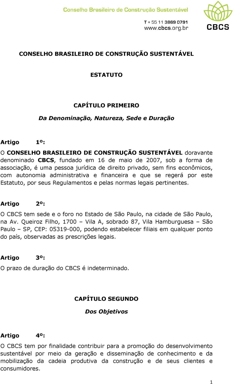 por seus Regulamentos e pelas normas legais pertinentes. Artigo 2º: O CBCS tem sede e o foro no Estado de São Paulo, na cidade de São Paulo, na Av.