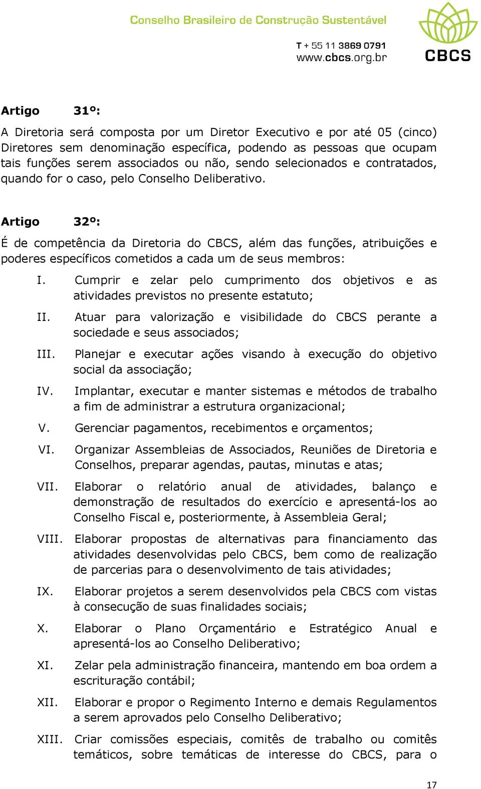 Artigo 32º: É de competência da Diretoria do CBCS, além das funções, atribuições e poderes específicos cometidos a cada um de seus membros: I.