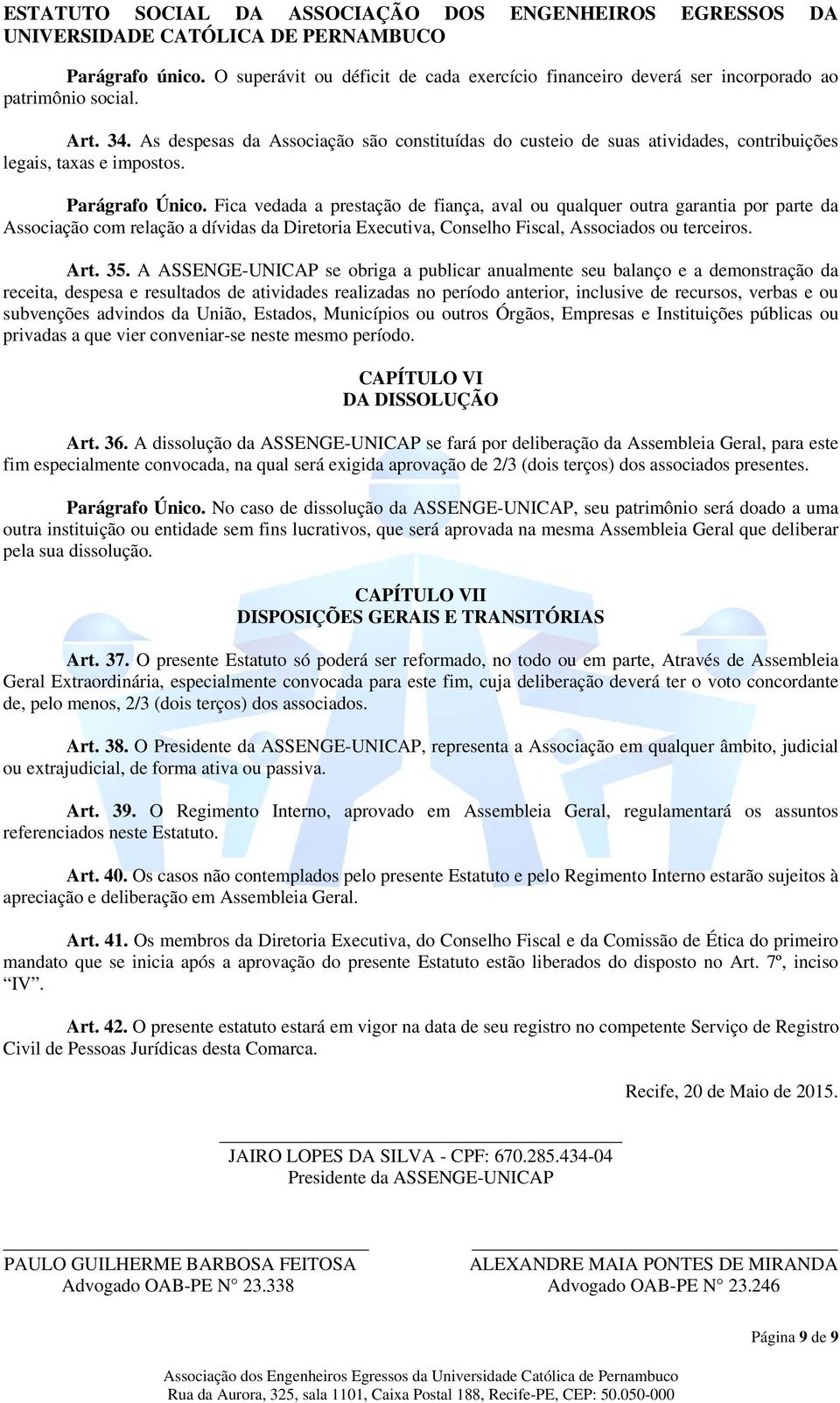 Fica vedada a prestação de fiança, aval ou qualquer outra garantia por parte da Associação com relação a dívidas da Diretoria Executiva, Conselho Fiscal, Associados ou terceiros. Art. 35.